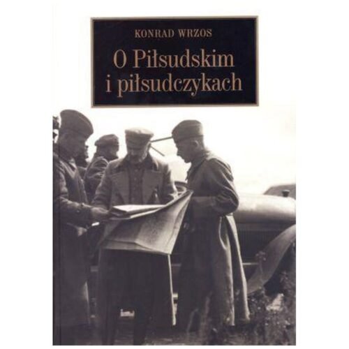O Piłsudskim i piłsudczykach