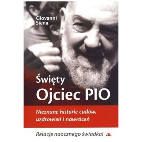 Święty Ojciec Pio. Nieznane historie cudów...
