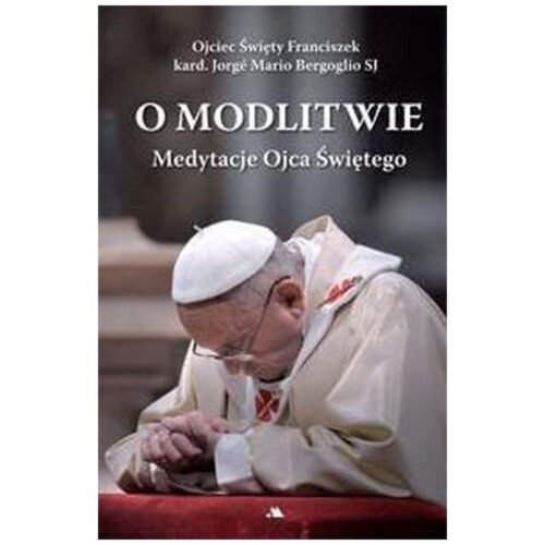 O modlitwie. Medytacje Ojca Św. Franciszka