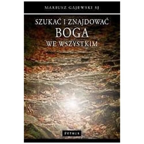 Szukać i znajdować Boga we wszystkim