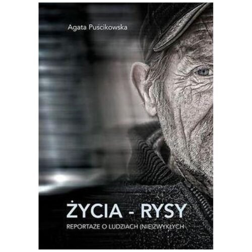 Życia - rysy. Reportaże o ludziach (nie)zwykłych