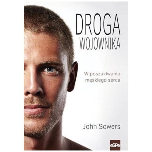 Droga wojownika. W poszukiwaniu męskiego serca