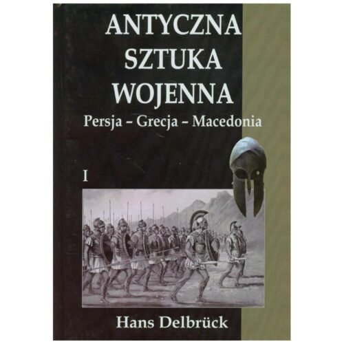 Antyczna sztuka wojenna. Tom 1. Persja - Grecja..