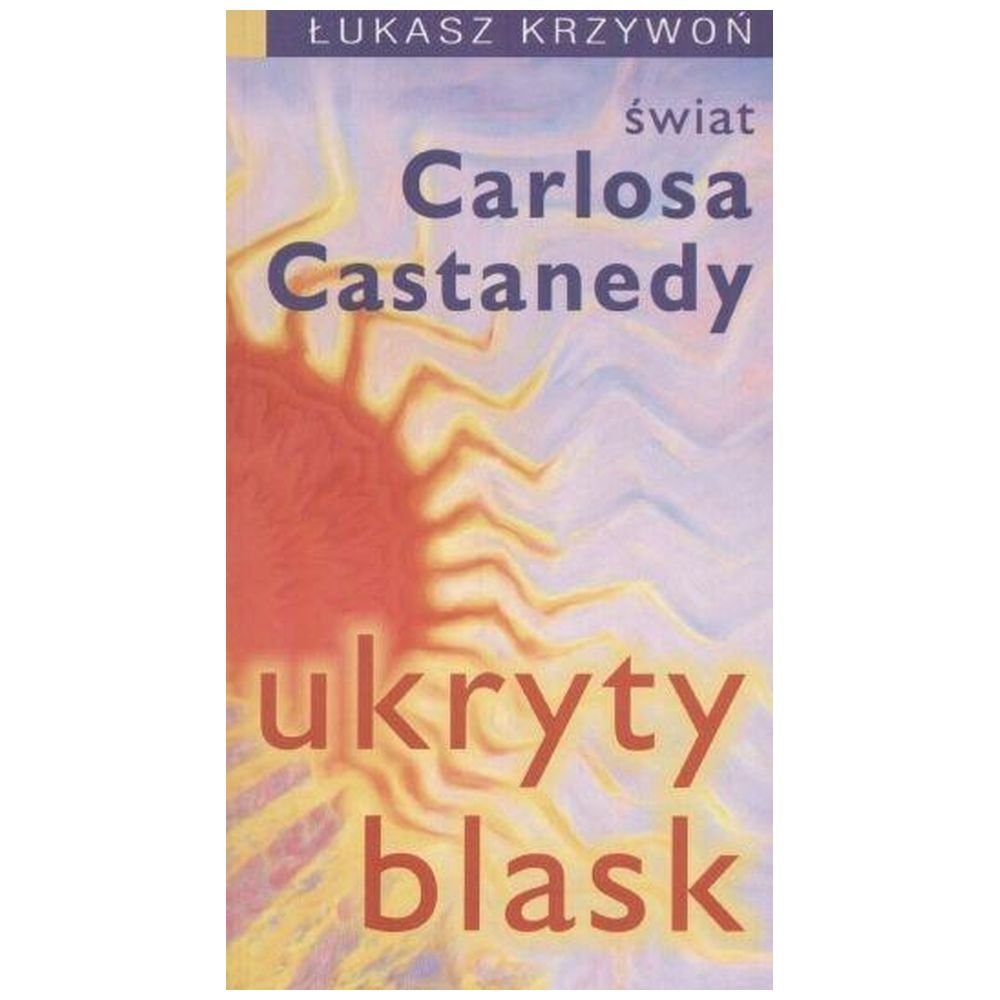 Ukryty blask. Świat Carlosa Castanedy