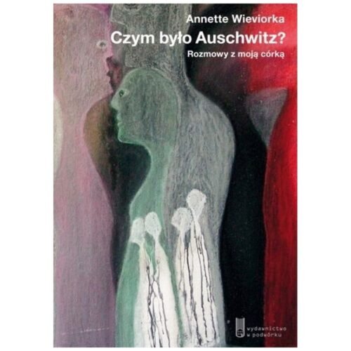 Czym było Auschwitz? Rozmowy z moją córką
