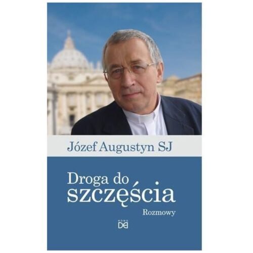 Droga do szczęścia.Rozmowy z Józefem Augustynem SJ