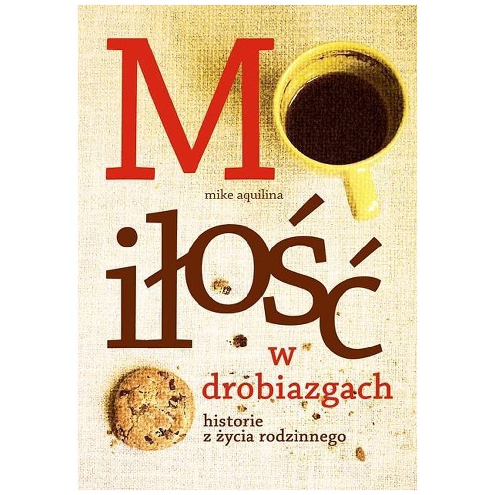 Miłość w drobiazgach. Historie z życia rodzinnego