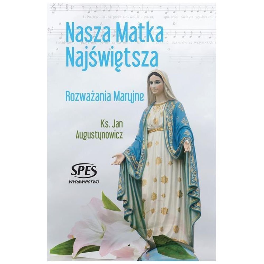 Nasza Matka Najświętsza. Rozważania Maryjne