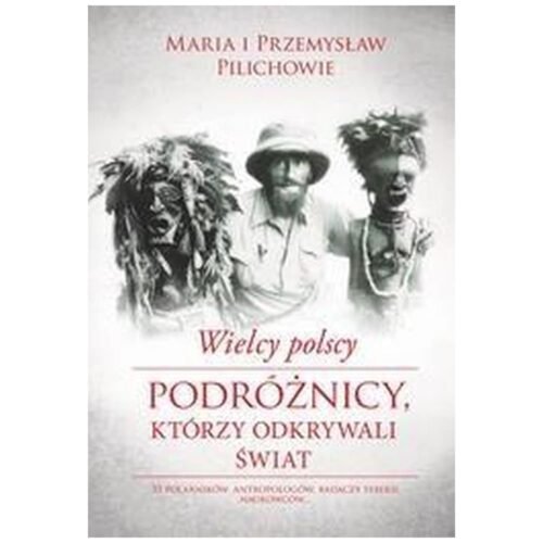 Wielcy polscy podróżnicy, którzy odkrywali świat