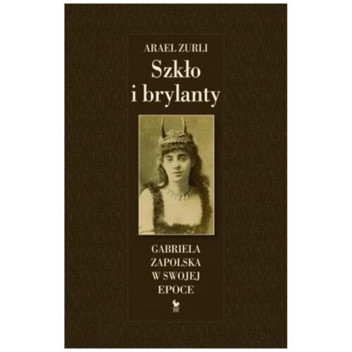 Szkło i brylanty. Gabriela Zapolska w swojej epoce