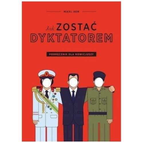 Jak zostać dyktatorem. Podręcznik dla nowicjuszy