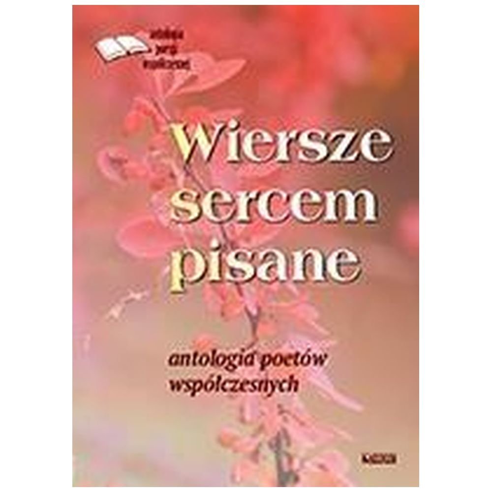 Wiersze sercem pisane. Antologia poetów współczes.