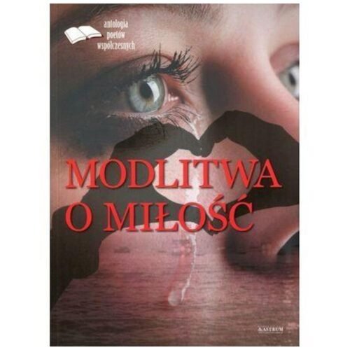 Modlitwa o miłość. Edycja pierwsza. Antologia...