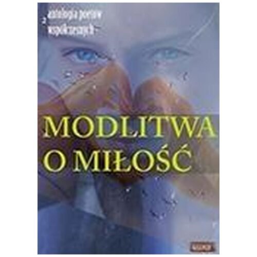 Modlitwa o miłość. Edycja druga. Antologia...