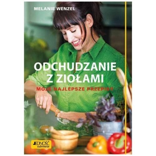 Odchudzanie z ziołami. Moje najlepsze przepisy