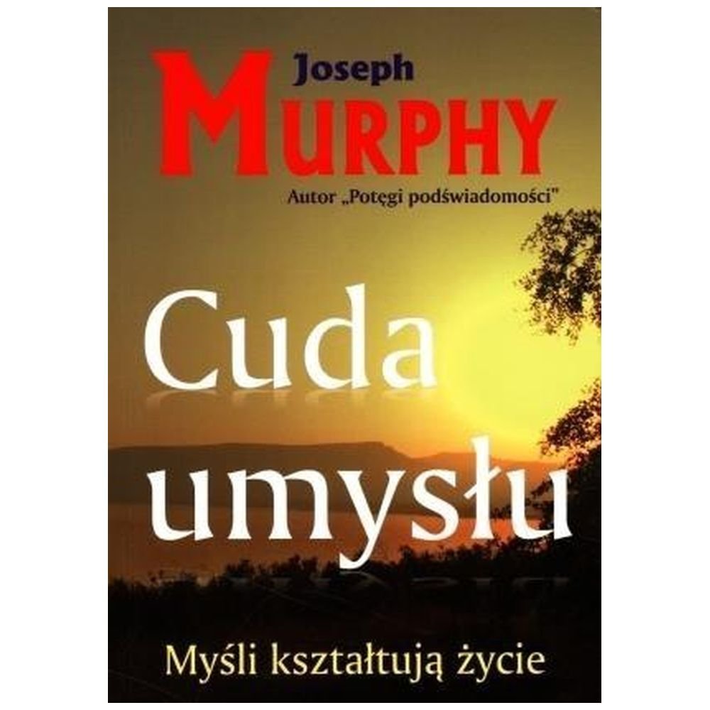 Cuda umysłu. Myśli kształtują życie