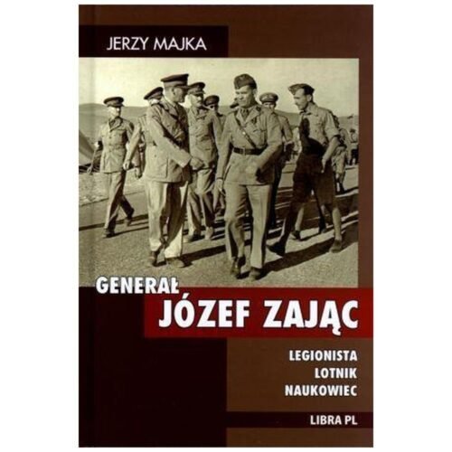 Generał Józef Zając. Legionista, lotnik, naukowiec