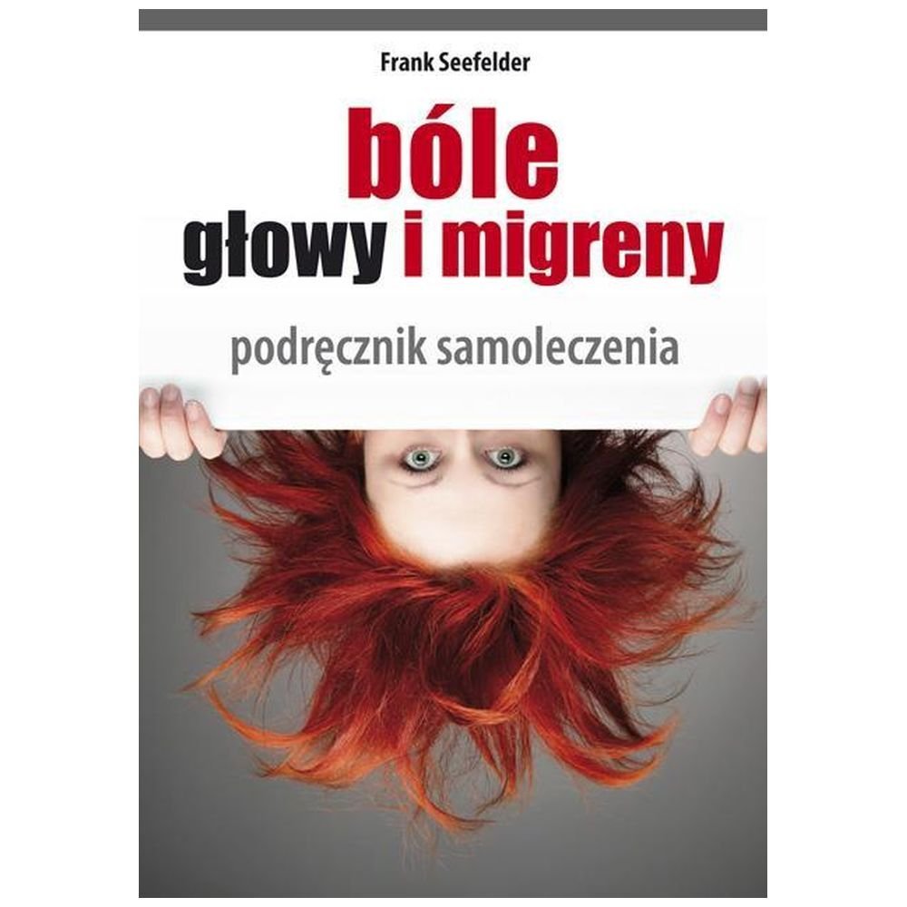 Bóle głowy i migreny. Podręcznik samoleczenia