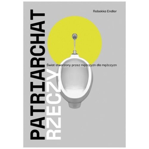 Patriarchat rzeczy. Świat stworzony przez mężczyzn