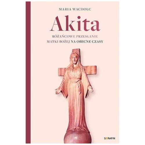 Akita. Różańcowe przesłanie Matki Bożej