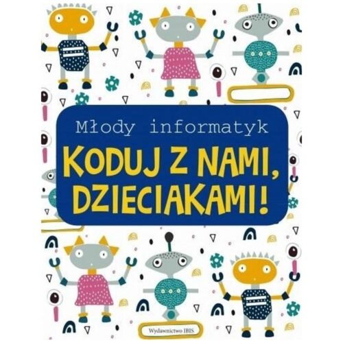Młody informatyk. Koduj z nami, Dzieciakami!