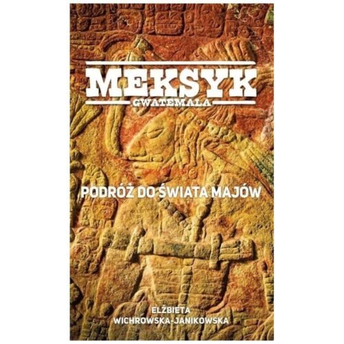 Meksyk Gwatemala. Podróż do świata Majów