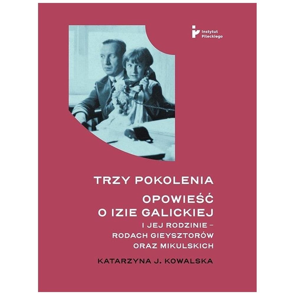 Trzy pokolenia. Opowieść o Izie Galickiej..