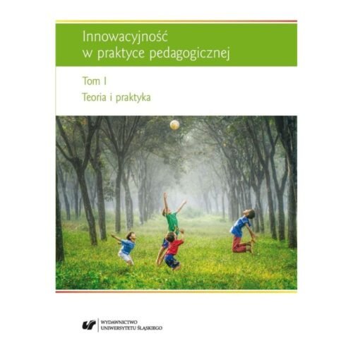 Innowacyjność w praktyce pedagogicznej T.1