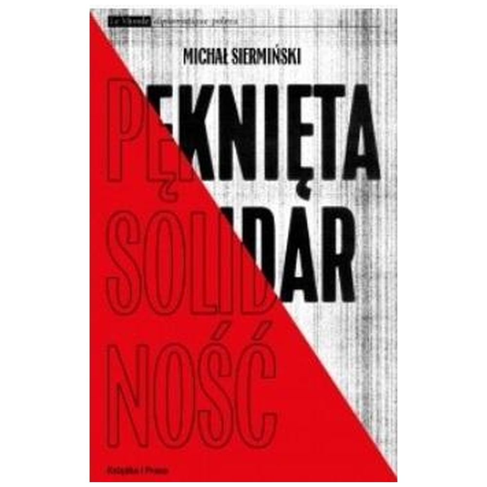 Pęknięta Solidarność. Inteligencja opozycyjna a...