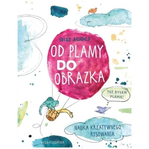 Od plamy do obrazka. Nauka kreatywnego rysowania