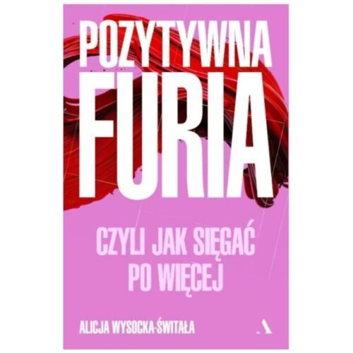 Pozytywna furia. Czyli jak sięgać po więcej