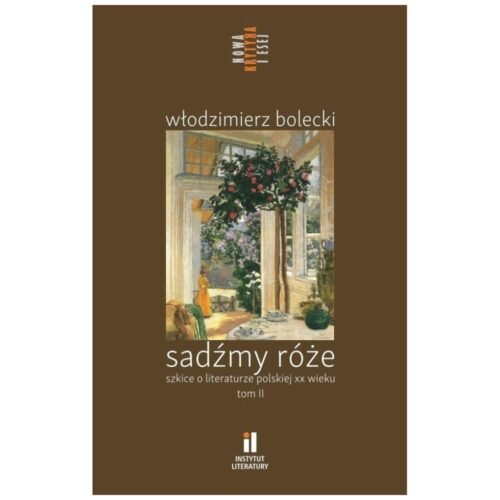 Sadźmy róże. Szkice o literaturze polskiej T.2