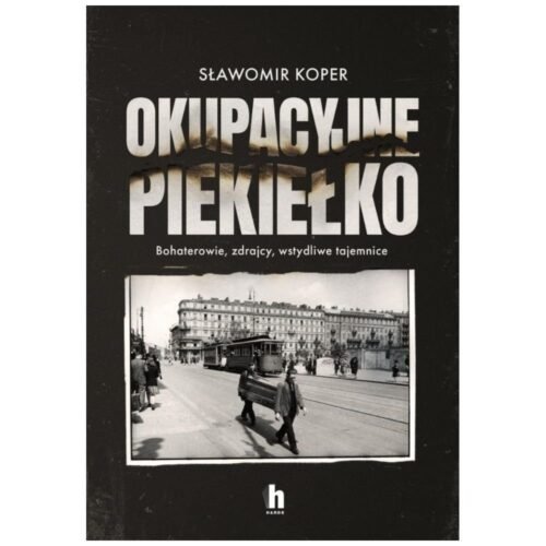 Okupacyjne piekiełko. Bohaterowie, zdrajcy...