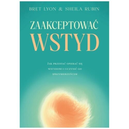 Zaakceptować wstyd . Jak przestać opierać się...