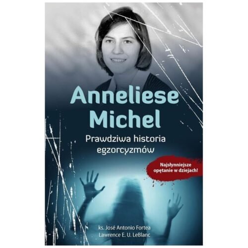 Anneliese Michel. Prawdziwa historia egzorcyzmów