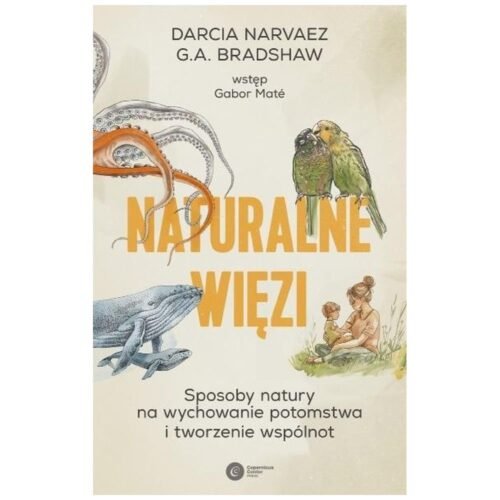 Naturalne więzi. Sposoby natury na wychowanie...