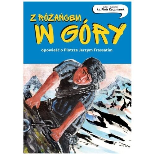 Z różańcem w góry. Opowieść o Piotrze Frassatim