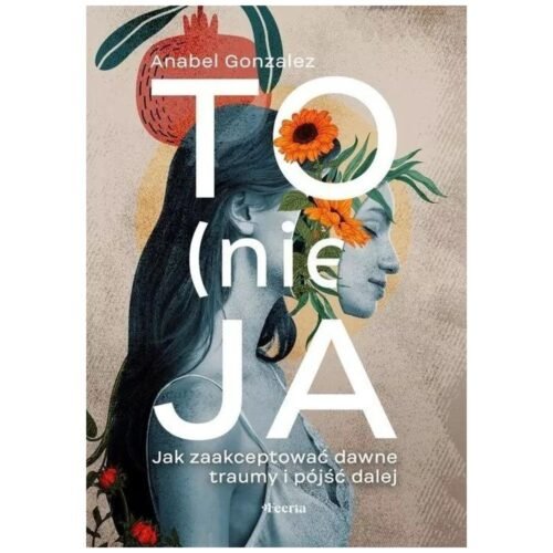 To (nie) ja. Jak zaakceptować dawne traumy...