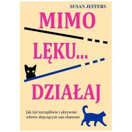 Mimo lęku... działaj. Jak żyć szczęśliwie...