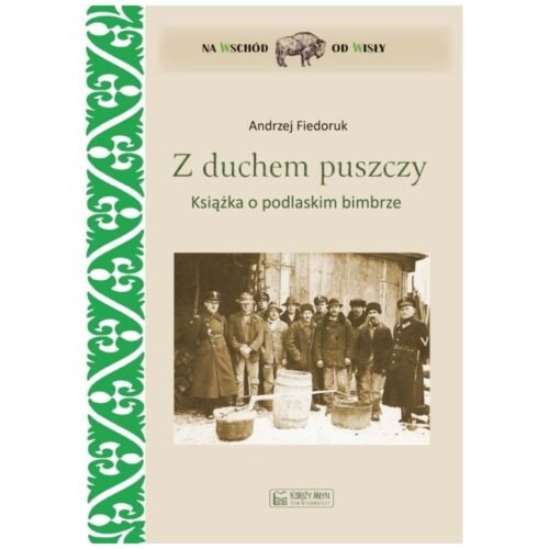 Z duchem puszczy. Książka o podlaskim bimbrze