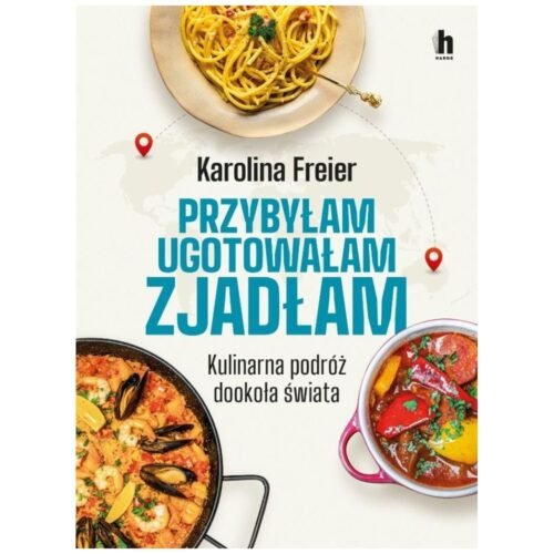 Przybyłam, ugotowałam, zjadłam. Kulinarna podróż..