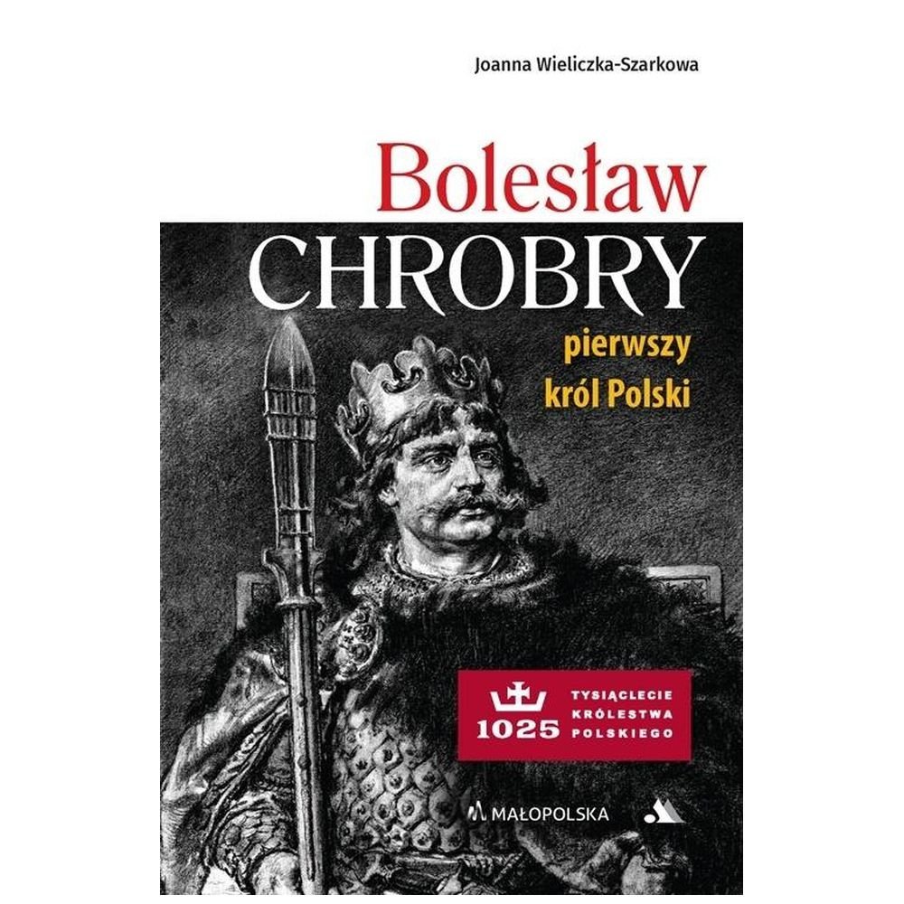 Bolesław Chrobry. Pierwszy król Polski