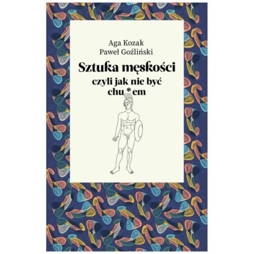 Sztuka męskości, czyli jak nie być chu*em