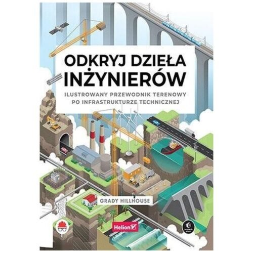 Odkryj dzieła inżynierów. Ilustrowany przewodnik..