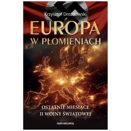Europa w płomieniach. Ostatnie miesiące II Wojny..