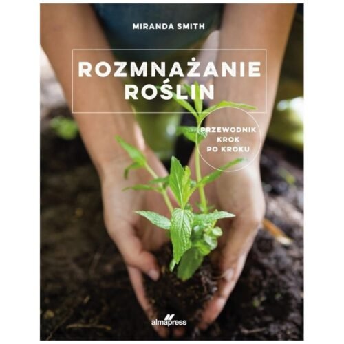 Rozmnażanie roślin. Przewodnik krok po kroku