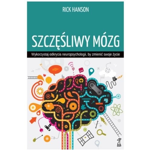Szczęśliwy mózg. Wykorzystaj odkrycia...