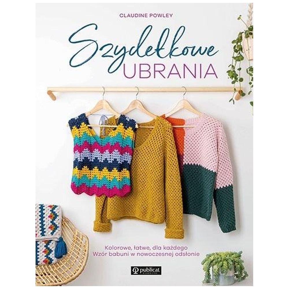 Szydełkowe ubrania. Kolorowe, łatwe, dla każdego.