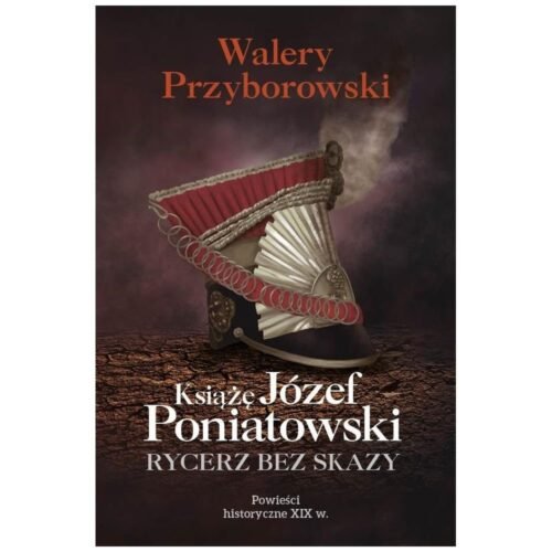 Książę Józef Poniatowski: rycerz bez skazy