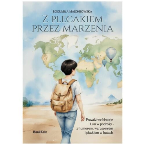 Z plecakiem przez marzenia. Prawdziwe historie...